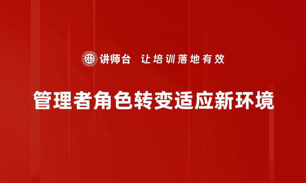 文章管理者角色转变：如何适应新时代的领导挑战的缩略图