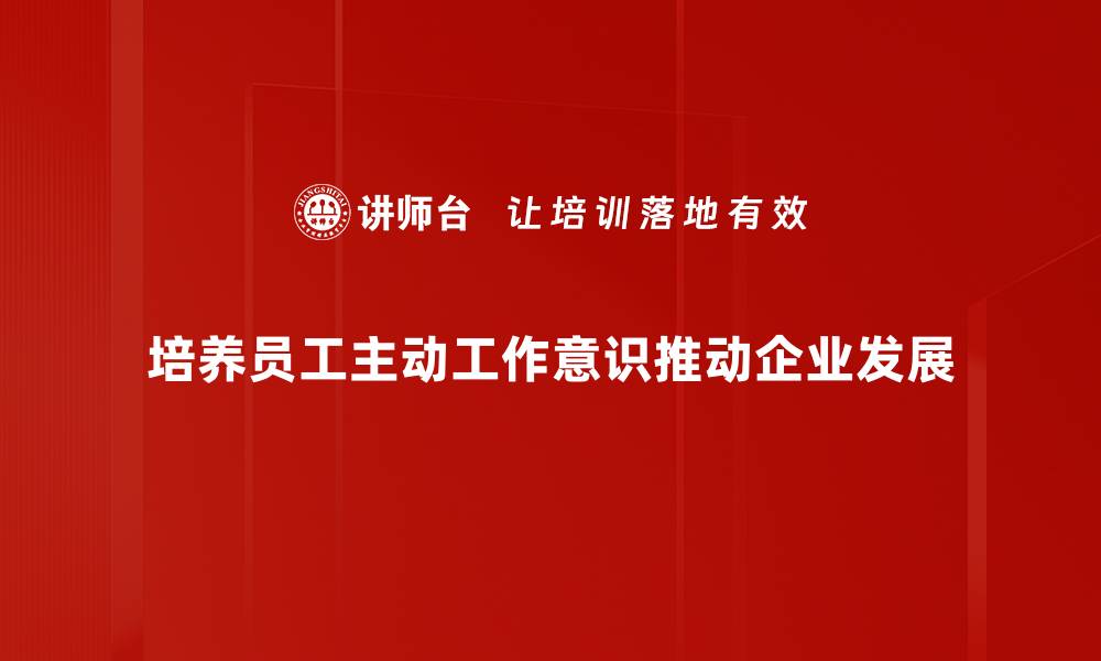 文章提升主动工作意识，成就职场新高度的秘诀的缩略图