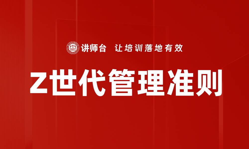 文章Z世代管理准则：打造适应新时代的团队文化的缩略图