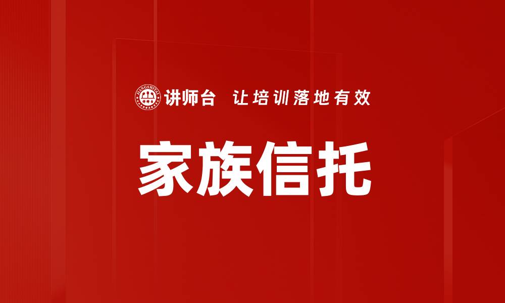 文章家族信托：财富传承与保护的最佳选择的缩略图