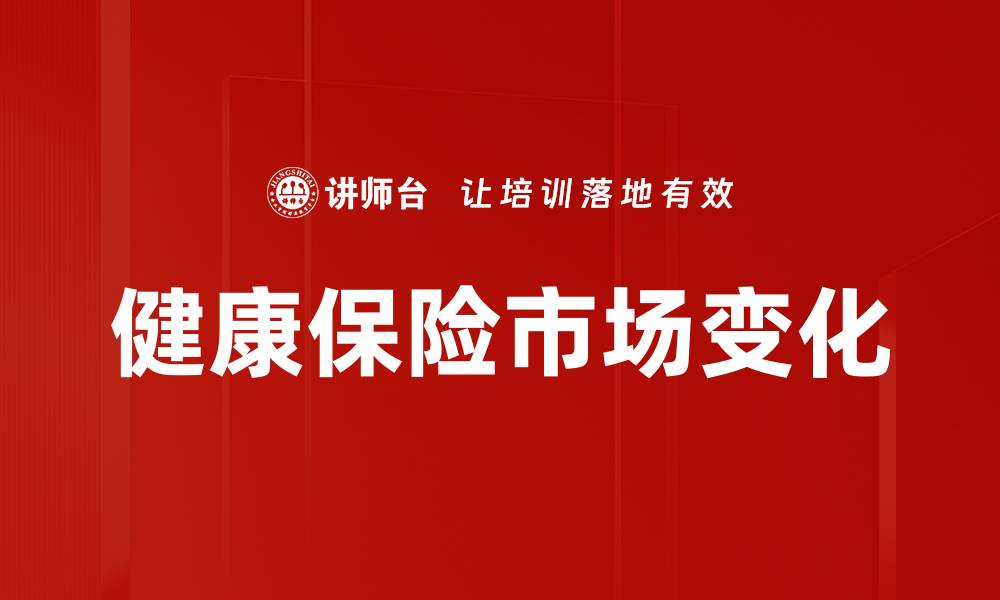 文章健康保险市场变化：新趋势与未来展望分析的缩略图