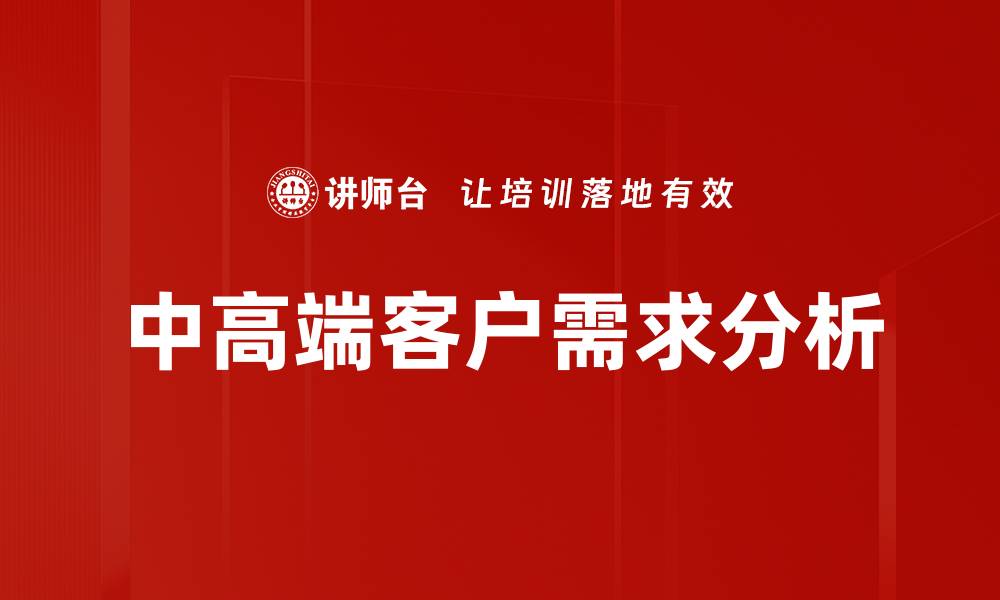文章满足中高端客户需求的关键策略与实践指南的缩略图