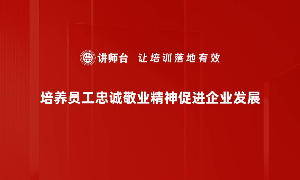 文章忠诚敬业：塑造职场成功的必备品质的缩略图