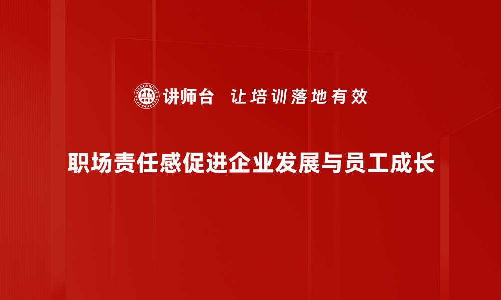 文章提升职场责任感，助你职场生涯更进一步的缩略图