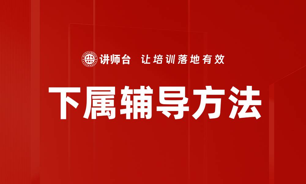 文章有效下属辅导方法提升团队绩效的秘诀的缩略图
