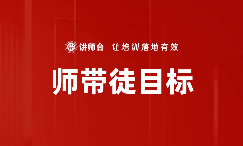 文章师带徒目标：提升职业技能与传承智慧的双赢策略的缩略图
