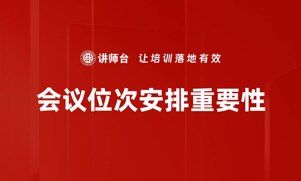 文章优化会议位次安排提升会议效率与体验的缩略图