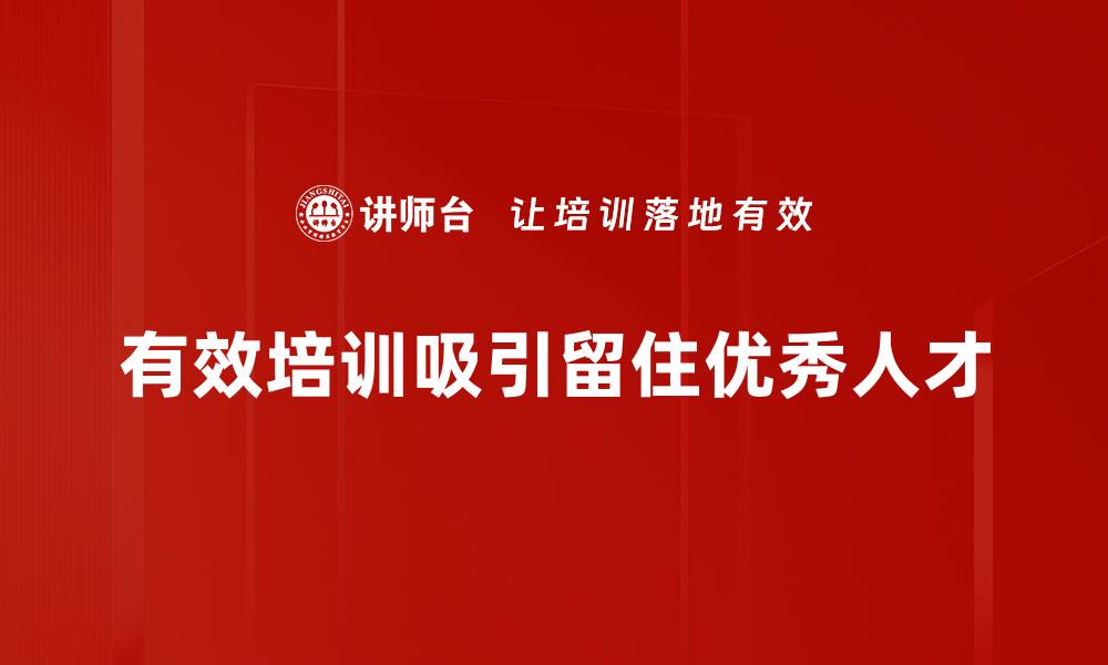 有效培训吸引留住优秀人才