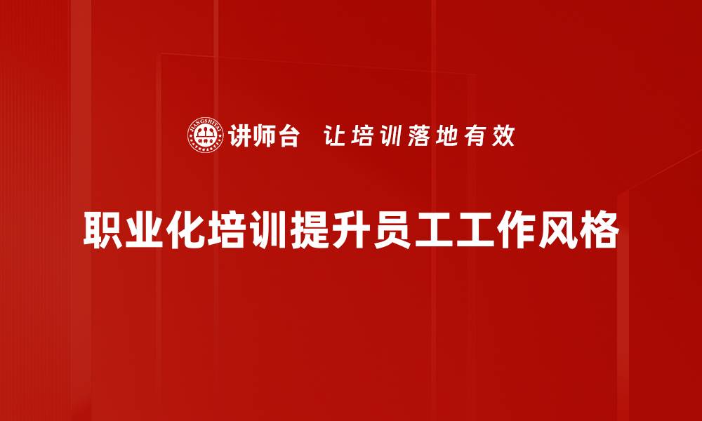 文章提升职业化工作风格，打造高效职场新形象的缩略图