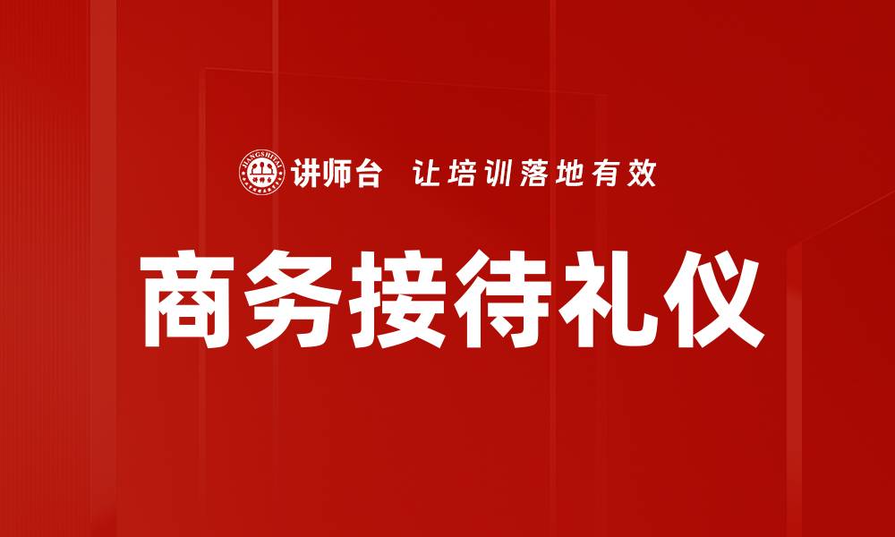 文章商务接待礼仪的重要性与实用技巧解析的缩略图