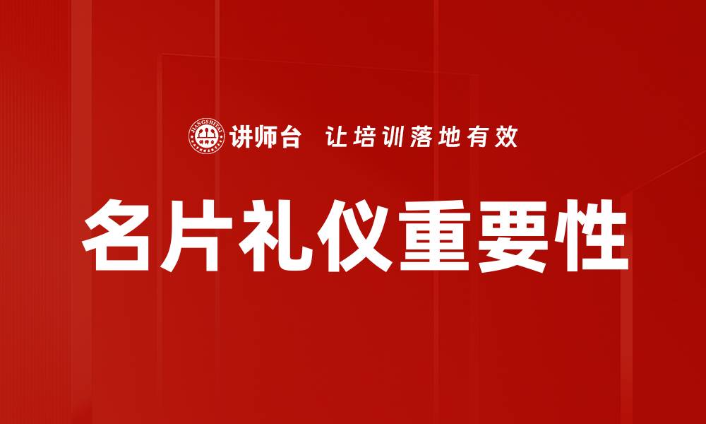 文章掌握名片礼仪，提升职场人际交往魅力的缩略图