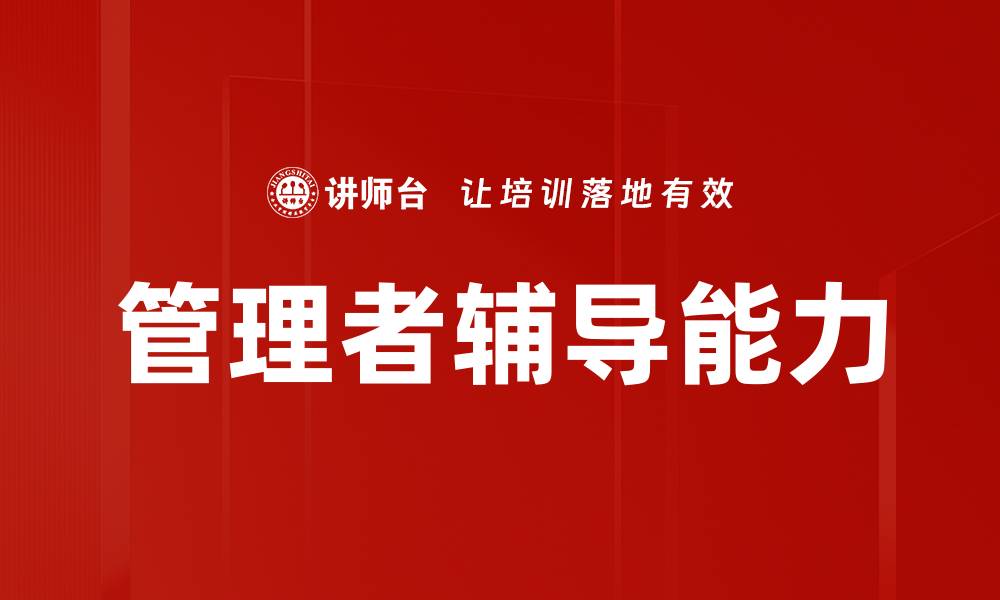 文章提升管理者辅导能力，助力团队高效成长的缩略图