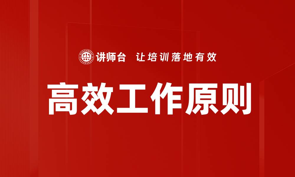 文章高效工作原则助你提升职场效率与成就感的缩略图