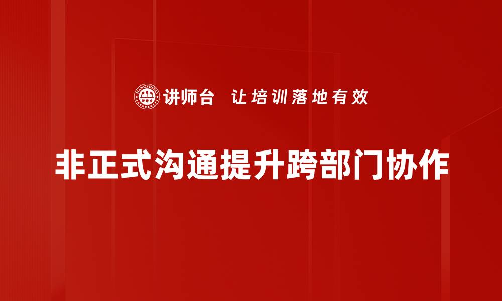 非正式沟通提升跨部门协作