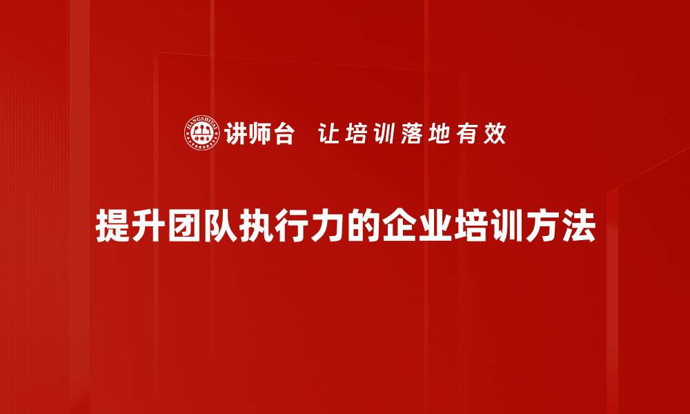 提升团队执行力的企业培训方法