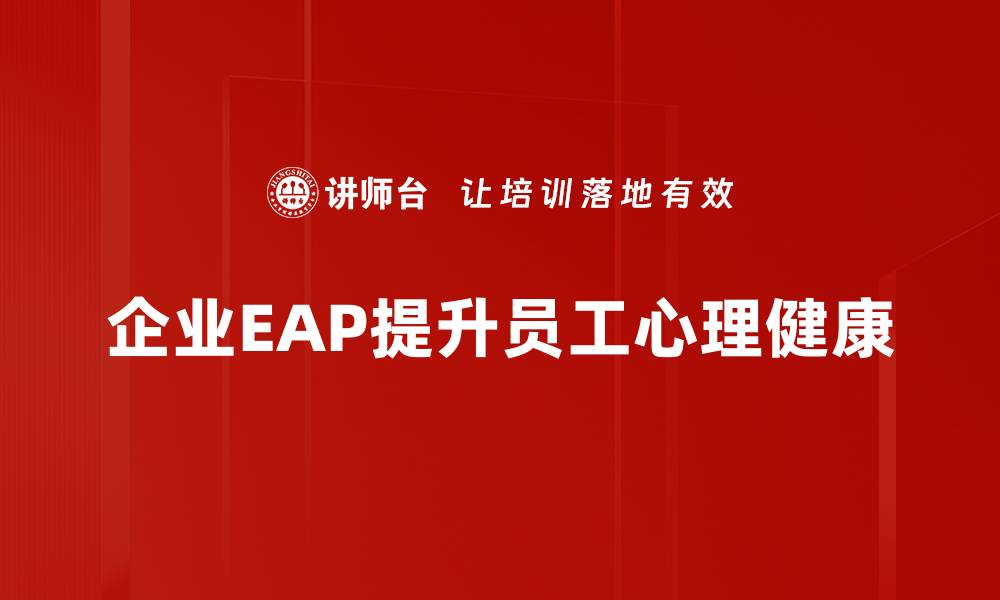 文章企业EAP的重要性：提升员工幸福感与企业效益的关键的缩略图
