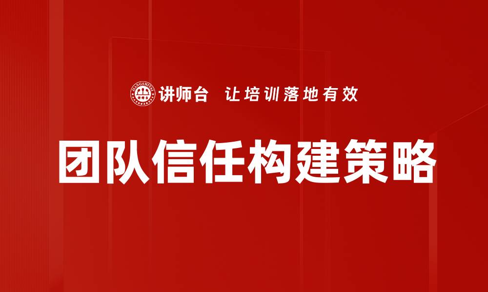 文章提升团队信任的五大策略与实践建议的缩略图