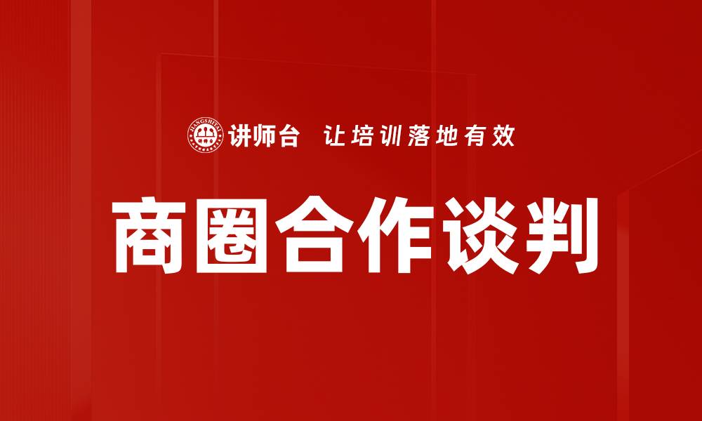 文章商圈合作谈判策略：提升商业价值的关键技巧的缩略图