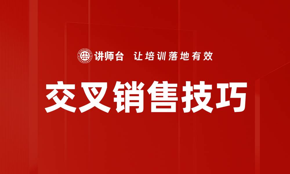 文章掌握交叉销售技巧提升业绩的最佳策略的缩略图