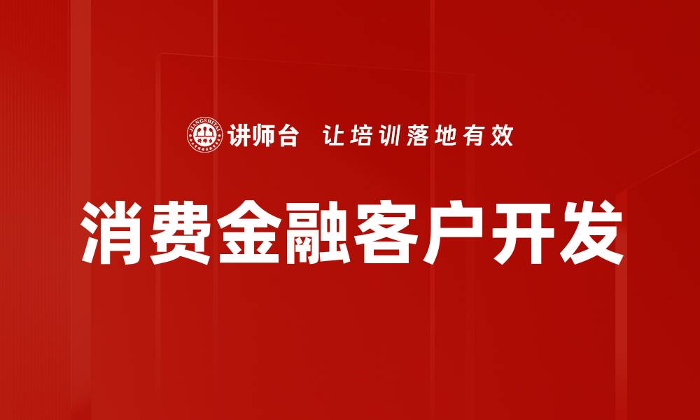 文章提升消费金融客户开发效率的关键策略解析的缩略图