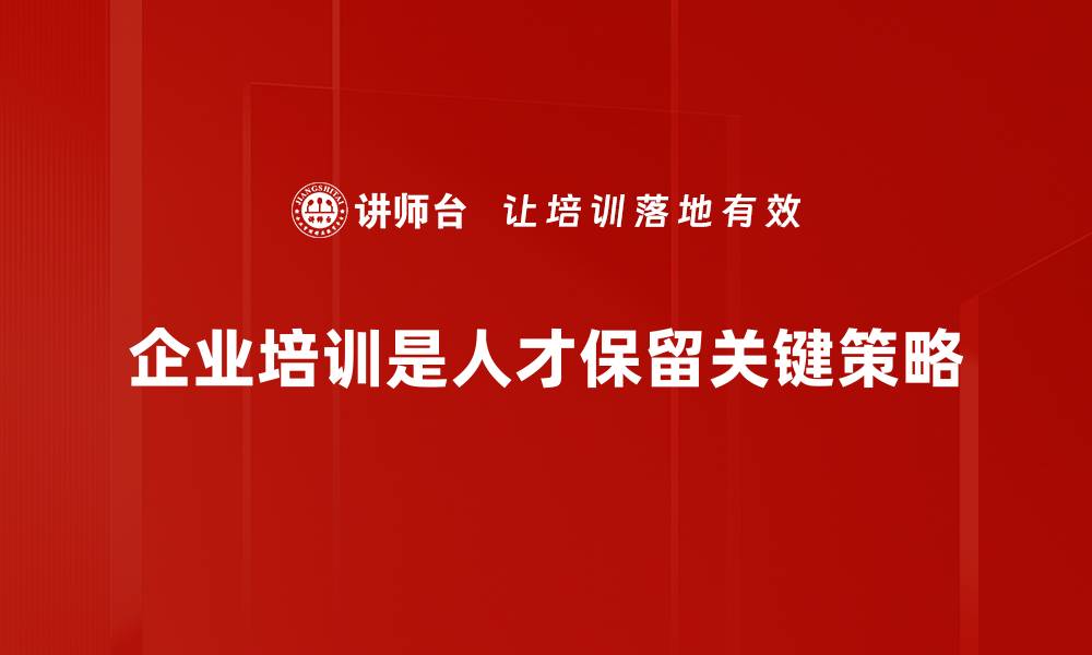 企业培训是人才保留关键策略