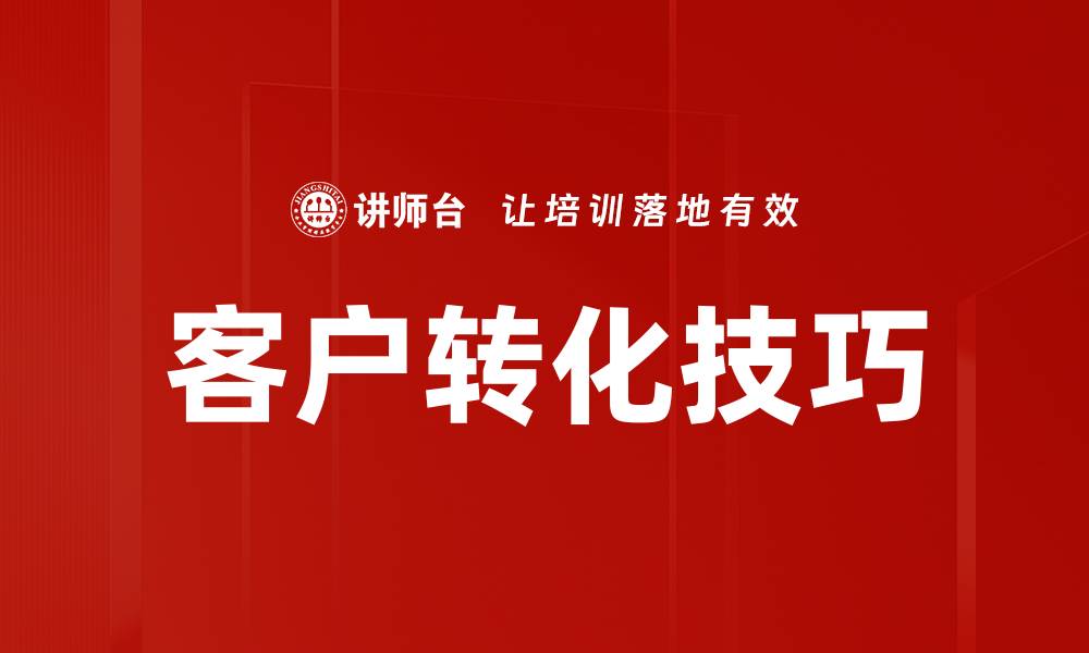 文章提升客户转化技巧的有效方法与实战经验的缩略图