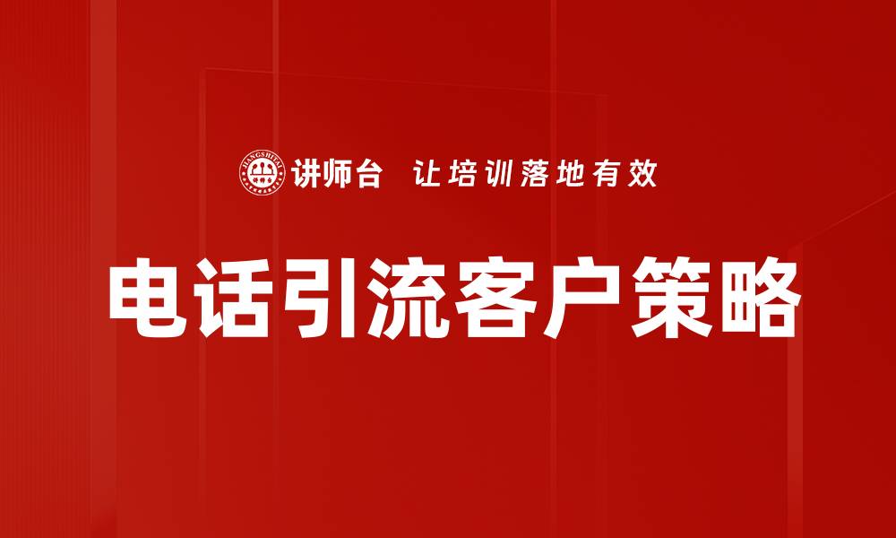 文章电话引流客户的有效策略与技巧揭秘的缩略图