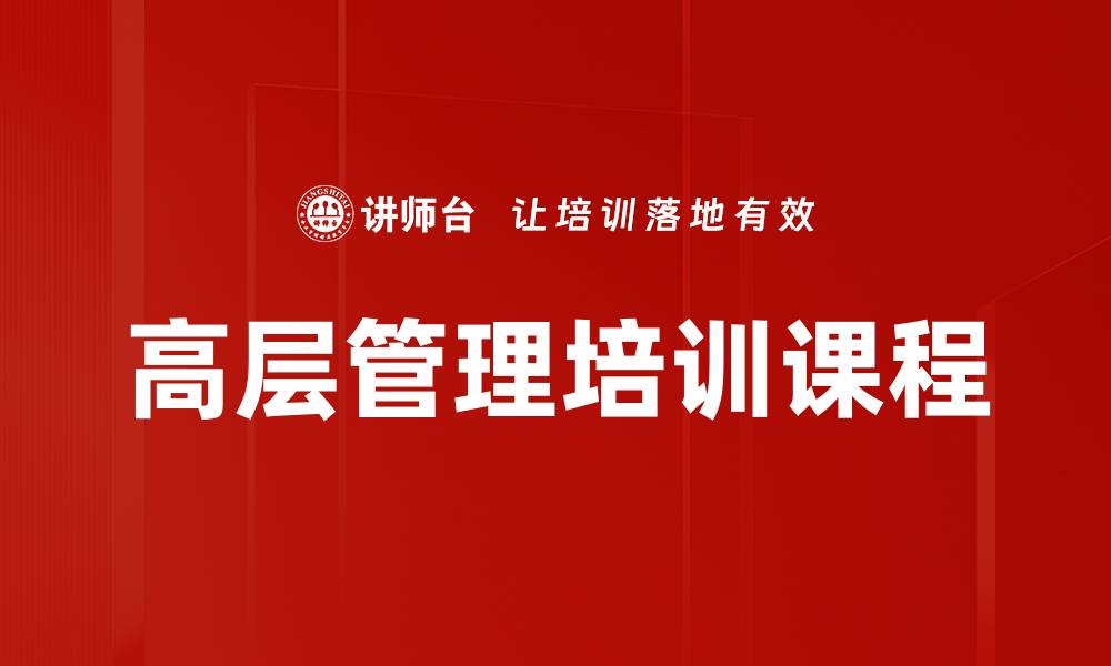 文章高层管理培训助力企业战略提升与创新发展的缩略图