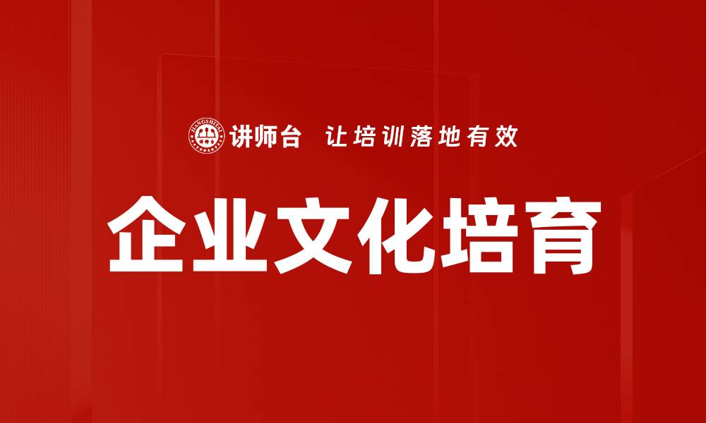 文章企业文化培育：构建高效团队的关键策略与方法的缩略图