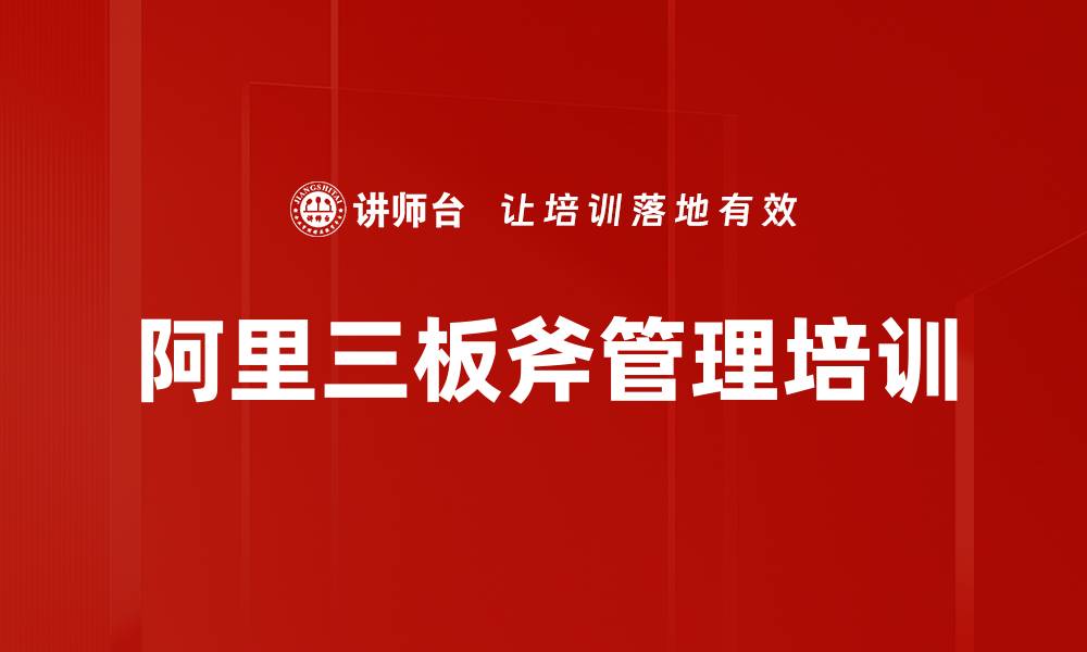 文章掌握阿里三板斧，提升企业竞争力的关键策略的缩略图