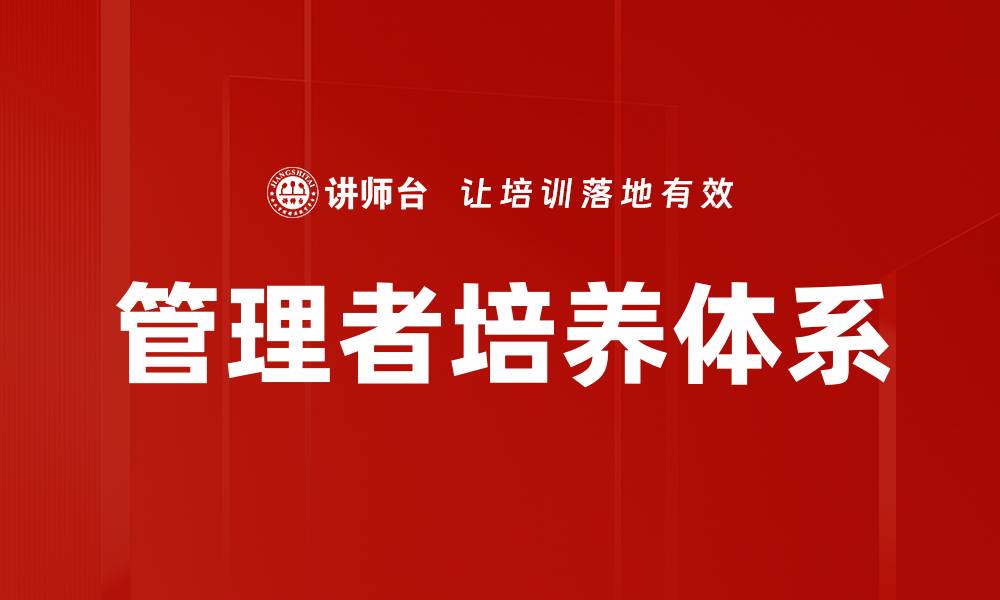 文章有效管理者培养策略助力团队高效发展的缩略图