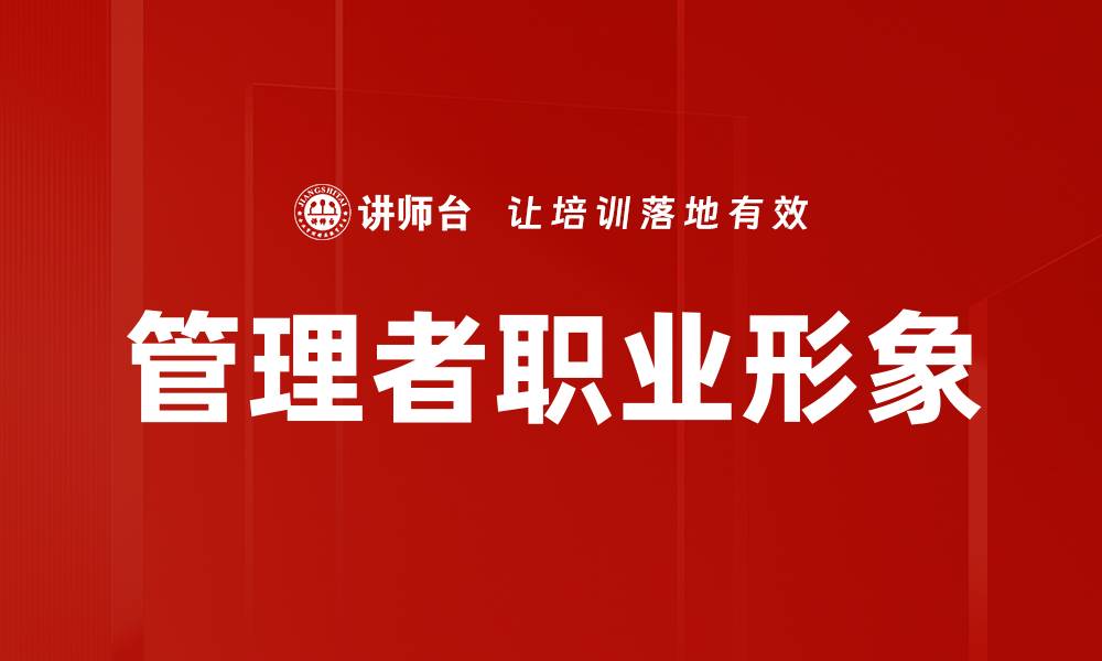 文章提升管理者职业形象的关键策略与技巧的缩略图