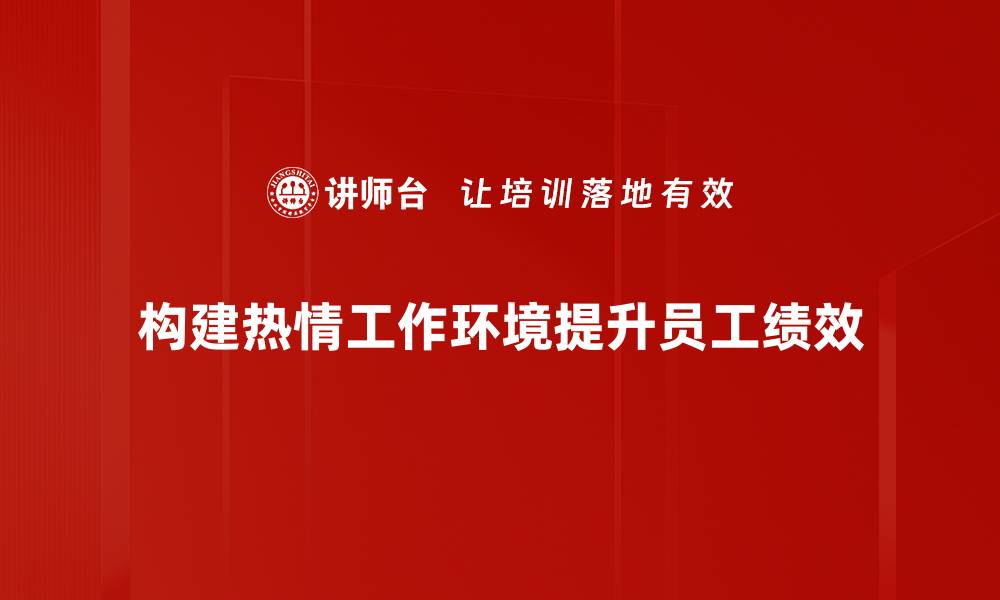 文章打造热情工作环境，提升团队士气与效率的缩略图