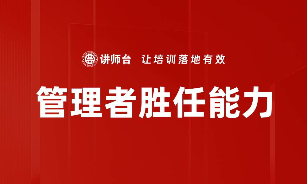 文章提升管理者胜任能力的关键策略与实践分享的缩略图