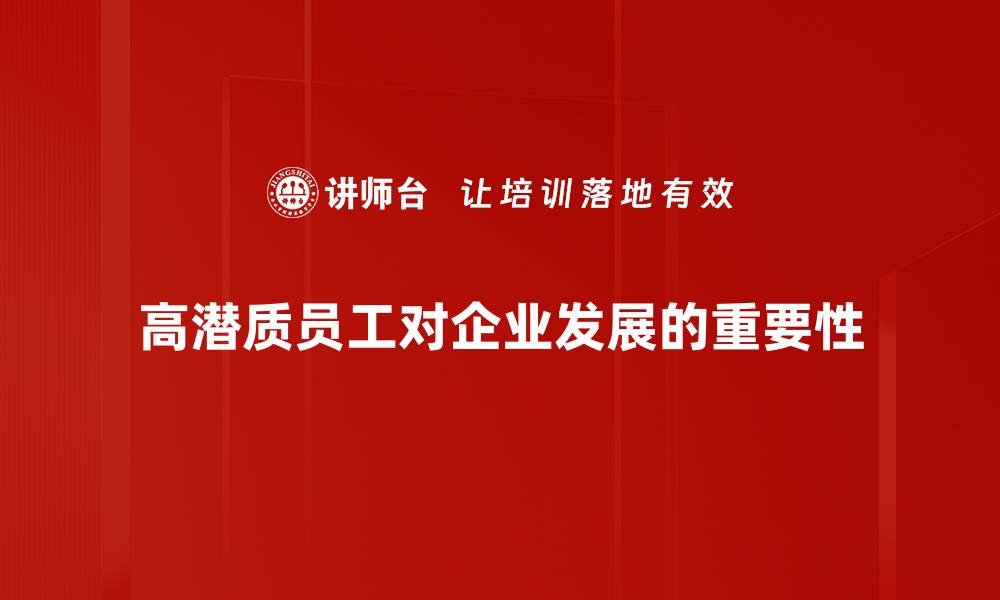 文章识别与培养高潜质员工的有效策略与方法的缩略图