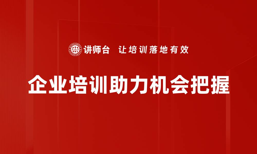企业培训助力机会把握
