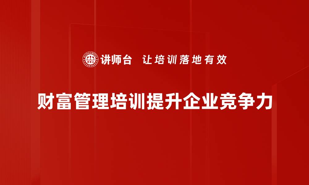 财富管理培训提升企业竞争力