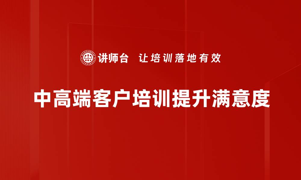 中高端客户培训提升满意度