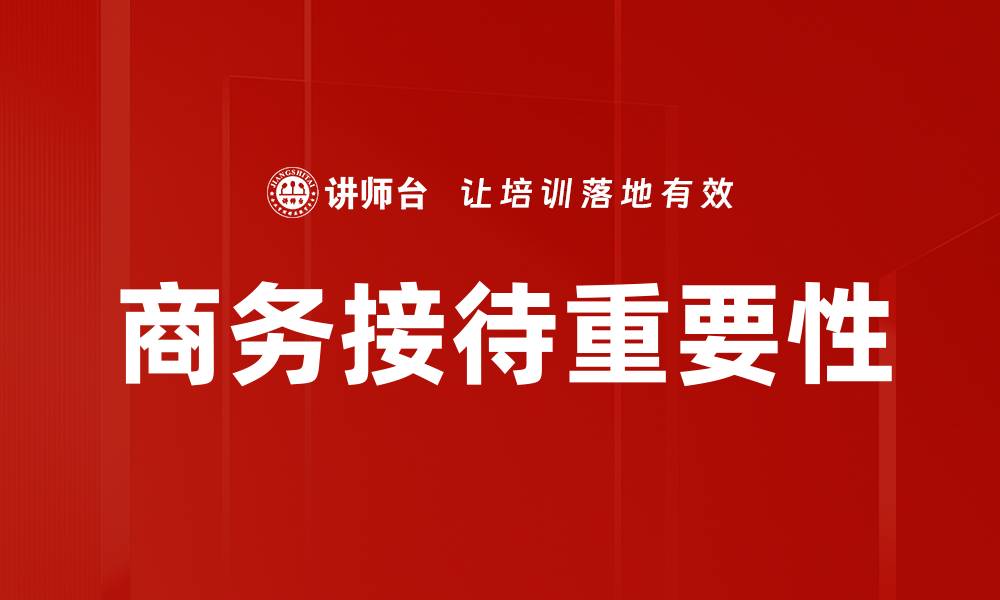 文章提升商务接待质量的五大关键技巧的缩略图