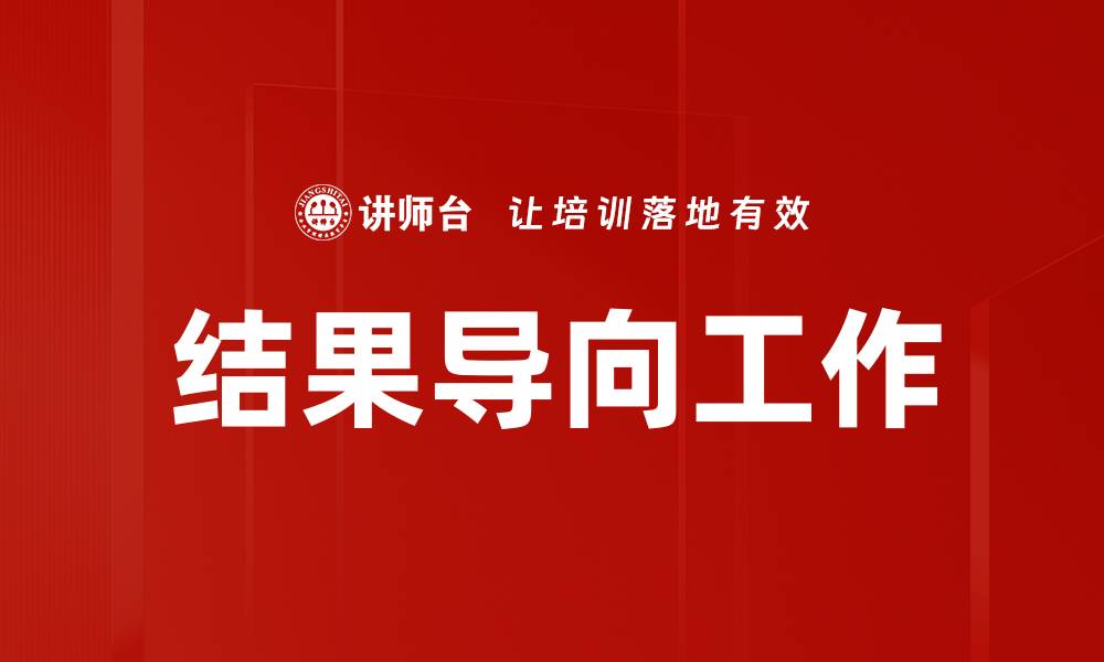 文章结果导向工作：提升团队效率与业绩的关键策略的缩略图