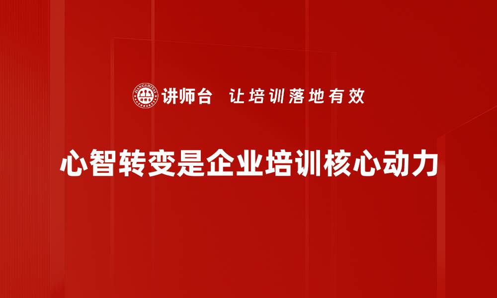 心智转变是企业培训核心动力