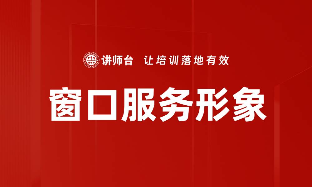 文章提升窗口服务形象，打造客户信赖的第一印象的缩略图