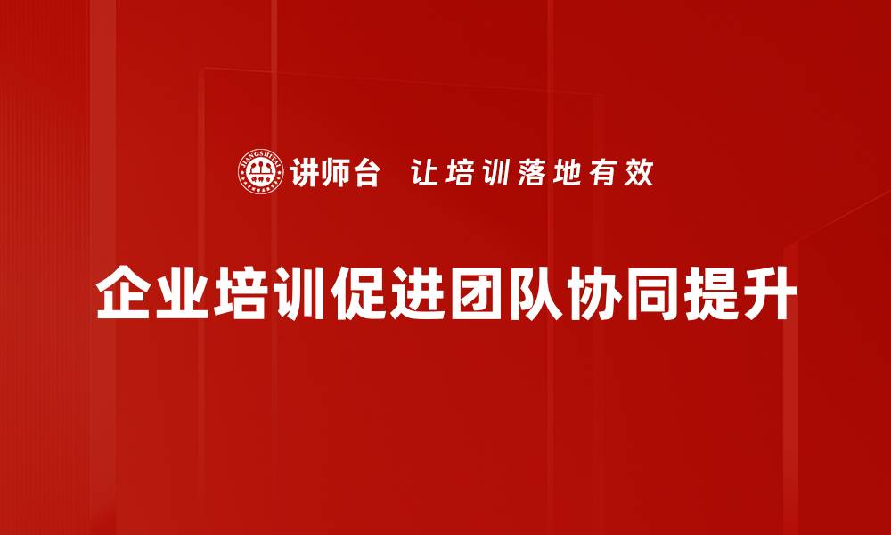 企业培训促进团队协同提升