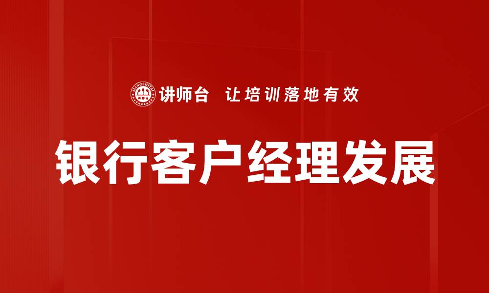 文章银行客户经理职业发展全攻略与成功秘诀的缩略图