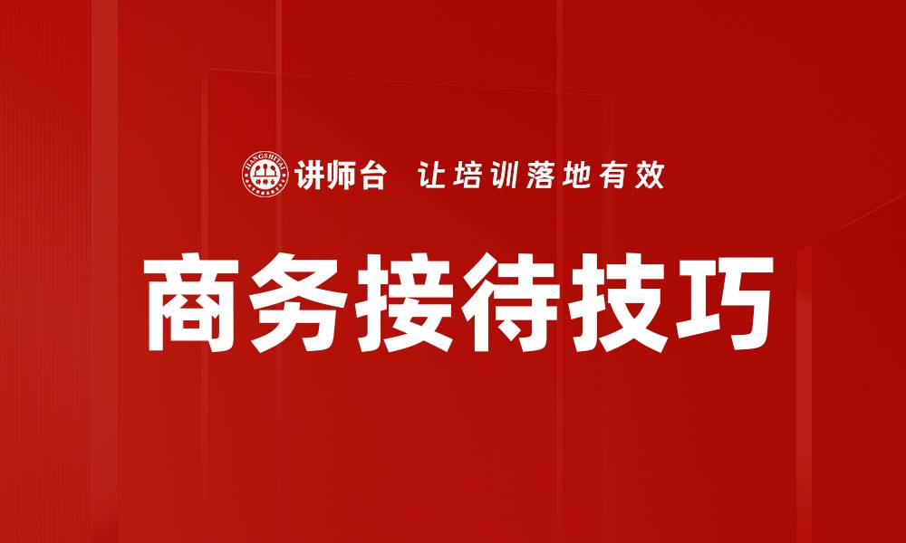 文章商务接待技巧：提升客户满意度的关键因素的缩略图