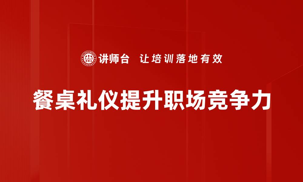餐桌礼仪提升职场竞争力