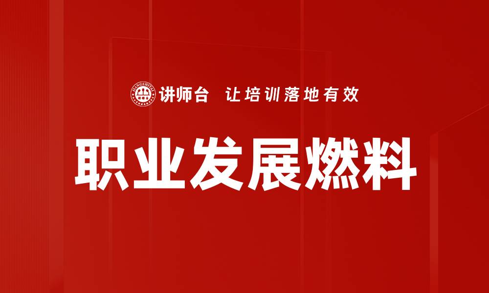 文章职业发展燃料：助你职场腾飞的关键动力的缩略图