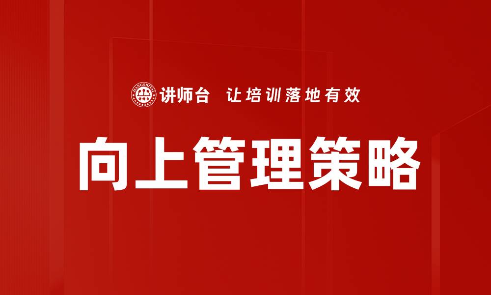 文章提升职场竞争力的向上管理策略解析的缩略图