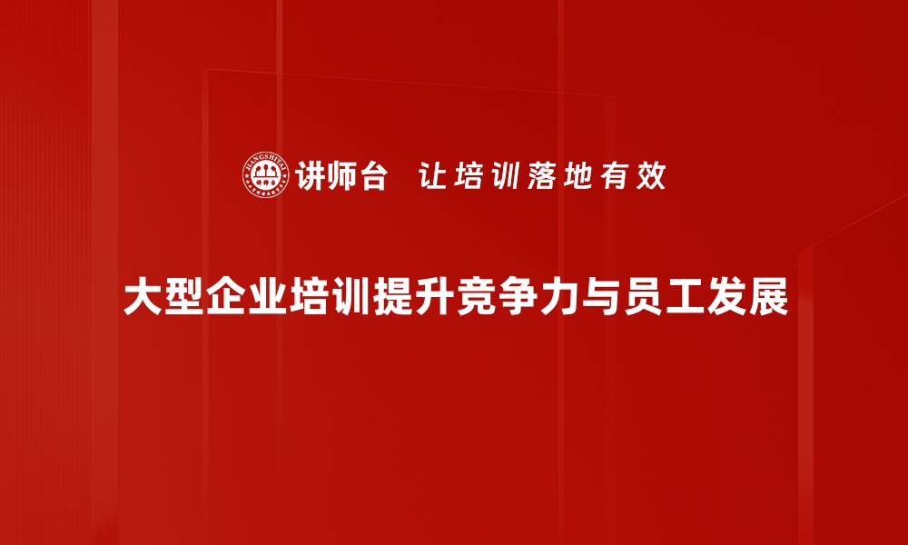 文章大型企业培训的最佳实践与成功案例分享的缩略图