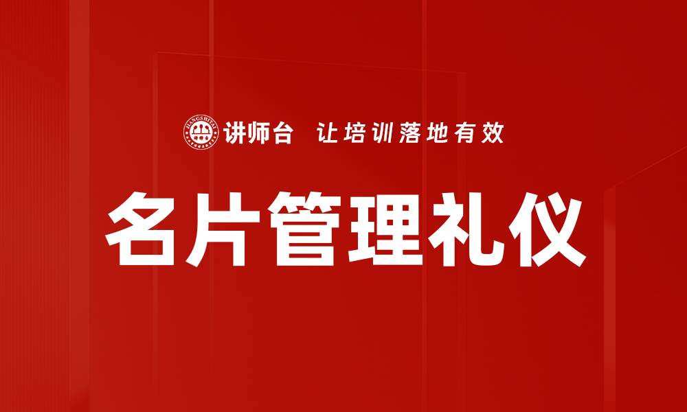 文章提升商务形象的名片管理礼仪技巧解析的缩略图